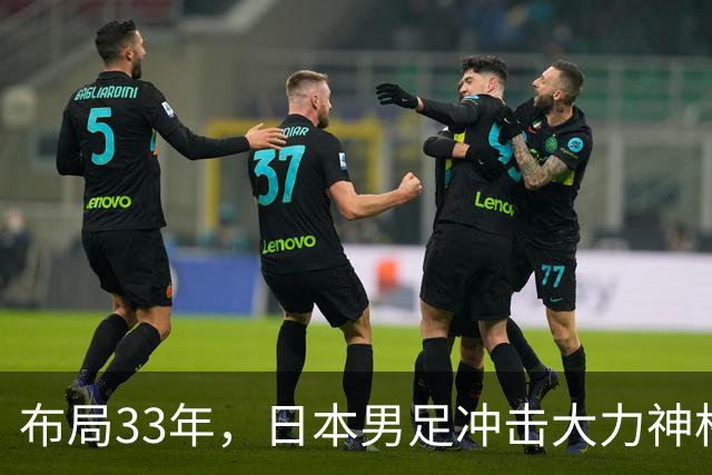 布局33年，日本男足冲击大力神杯！主帅森保一豪言夺冠，底气何在